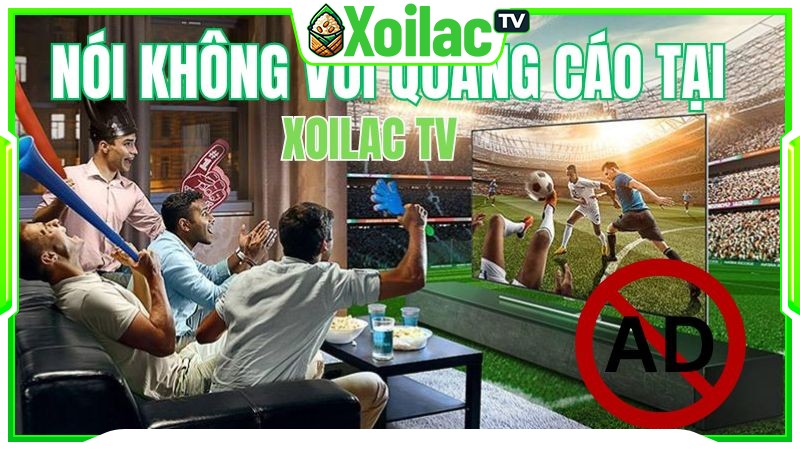 Link xem trực tiếp bóng đá Xoilac không có quảng cáo